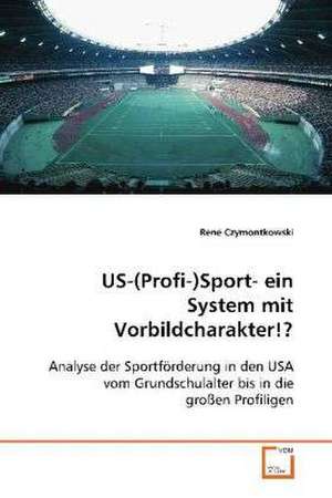 US-(Profi-)Sport- ein System mit Vorbildcharakter!? de Rene Czymontkowski