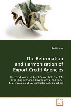 The Reformation and Harmonization of Export Credit Agencies de Birgit Cserer