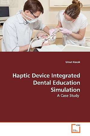 Haptic Device Integrated Dental Education Simulation de Umut Kocak