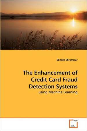 The Enhancement of Credit Card Fraud Detection Systems de Soheila Ehramikar