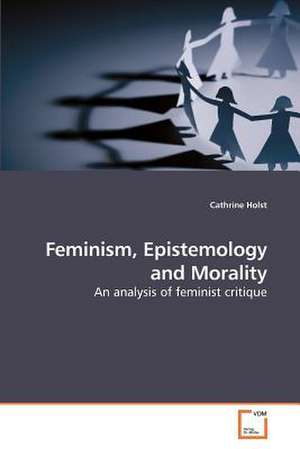 Feminism, Epistemology and Morality de Cathrine Holst