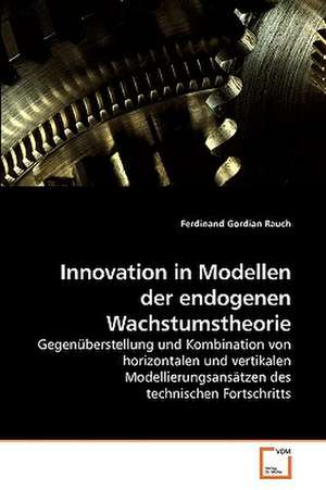 Innovation in Modellen der endogenen Wachstumstheorie de Ferdinand Gordian Rauch