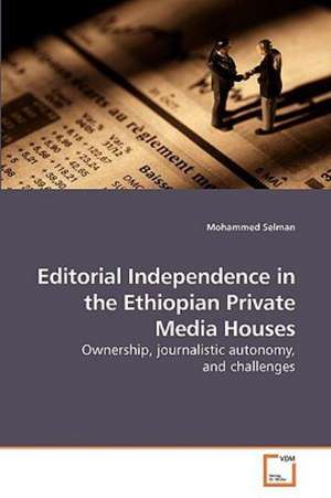 Editorial Independence in the Ethiopian Private Media Houses de Mohammed Selman