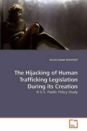 The Hijacking of Human Trafficking Legislation During its Creation de Nicole Footen Bromfield