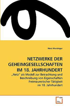 NETZWERKE DER GEHEIMGESELLSCHAFTEN IM 18. JAHRHUNDERT de Nora Wurzinger