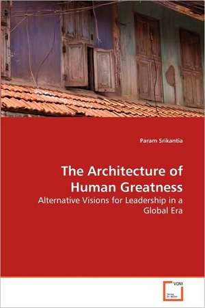 The Architecture of Human Greatness de Param Srikantia