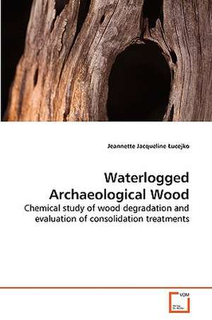 Waterlogged Archaeological Wood de Jeannette Jacqueline Lucejko