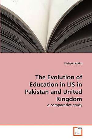 The Evolution of Education in LIS in Pakistan and United Kingdom de Abdul Waheed