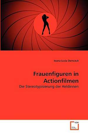 Frauenfiguren in Actionfilmen de Ioana-Lucia Demczuk