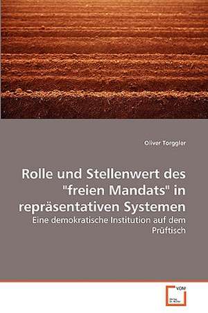 Rolle und Stellenwert des "freien Mandats" in repräsentativen Systemen de Oliver Torggler