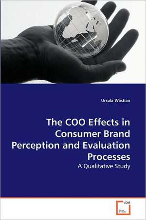 The COO Effects in Consumer Brand Perception and Evaluation Processes de Ursula Wastian