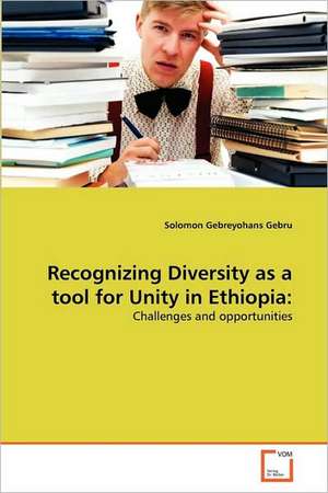 Recognizing Diversity as a tool for Unity in Ethiopia de Gebru Solomon Gebreyohans