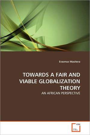 Towards a Fair and Viable Globalization Theory de Masitera Erasmus