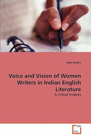 Voice and Vision of Women Writers in Indian English Literature de Indu Swami