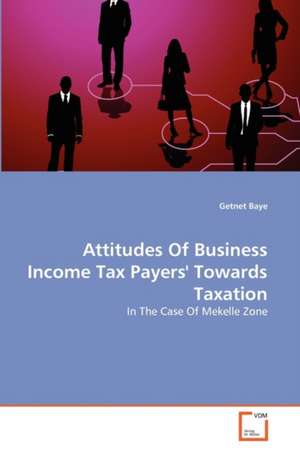 Attitudes Of Business Income Tax Payers' Towards Taxation de Getnet Baye