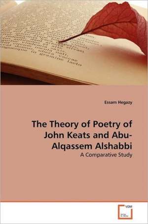 The Theory of Poetry of John Keats and Abu-Alqassem Alshabbi de Essam Hegazy