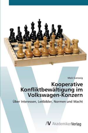 Kooperative Konfliktbewältigung im Volkswagen-Konzern de Maik Ganswig