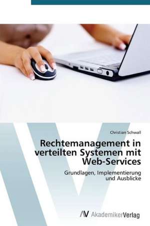 Rechtemanagement in verteilten Systemen mit Web-Services de Schwall Christian