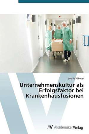 Unternehmenskultur als Erfolgsfaktor bei Krankenhausfusionen de Albeser Sybille