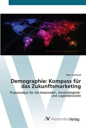 Demographie: Kompass für das Zukunftsmarketing de Lienhard Marc