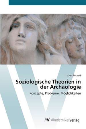 Soziologische Theorien in der Archäologie de Knut Petzold