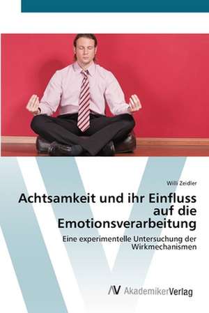 Achtsamkeit und ihr Einfluss auf die Emotionsverarbeitung de Willi Zeidler