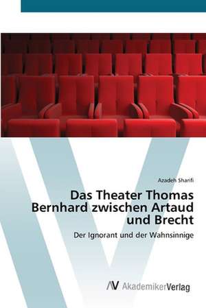 Das Theater Thomas Bernhard zwischen Artaud und Brecht de Azadeh Sharifi