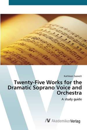 Twenty-Five Works for the Dramatic Soprano Voice and Orchestra de Kathleen Sasnett