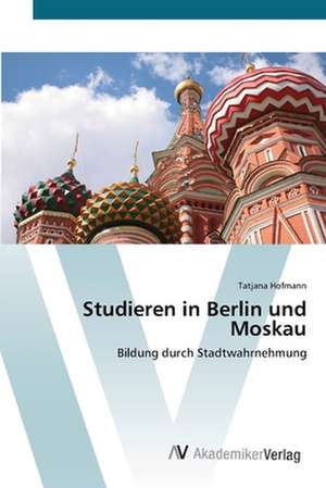 Studieren in Berlin und Moskau de Tatjana Hofmann