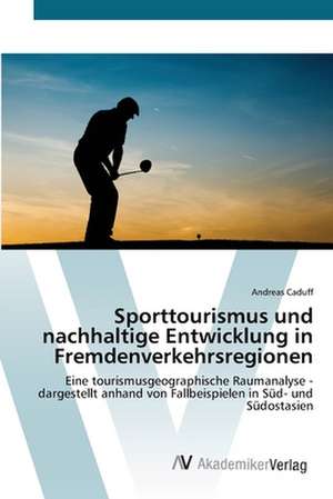 Sporttourismus und nachhaltige Entwicklung in Fremdenverkehrsregionen de Andreas Caduff