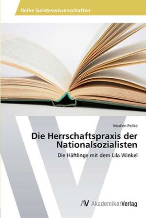 Die Herrschaftspraxis der Nationalsozialisten de Peilke Madlen