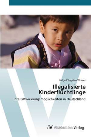 Illegalisierte Kinderflüchtlinge de Helge Pfingsten-Wismer