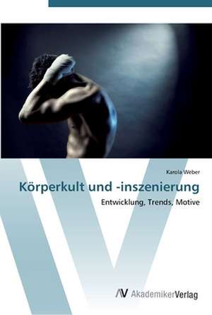 Körperkult und -inszenierung de Karola Weber