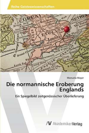 Die normannische Eroberung Englands de Mayer Manuela