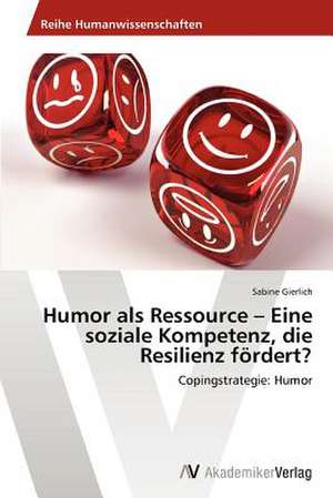 Humor als Ressource - Eine soziale Kompetenz, die Resilienz fördert? de Gierlich Sabine