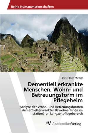 Dementiell erkrankte Menschen, Wohn- und Betreuungsform im Pflegeheim de Muther Dieter Erich