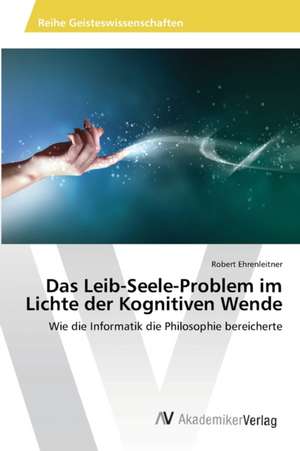 Das Leib-Seele-Problem im Lichte der Kognitiven Wende de Ehrenleitner Robert