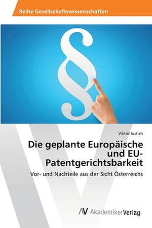 Die geplante Europäische und EU-Patentgerichtsbarkeit de Justich Viktor