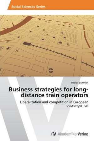 Business Strategies for Long-Distance Train Operators de Schmidt Tobias