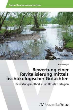 Bewertung einer Revitalisierung mittels fischökologischer Gutachten de Meyer Karin