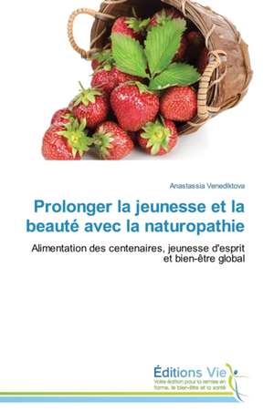 Prolonger La Jeunesse Et La Beaute Avec La Naturopathie: A Spectrographic Study de Anastassia Venediktova