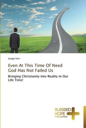 Even at This Time of Need God Has Not Failed Us: A Series of Biblical Sermons de Yeni Lunga