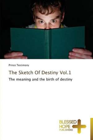 The Sketch of Destiny Vol.1: A Series of Biblical Sermons de Prince Testimony