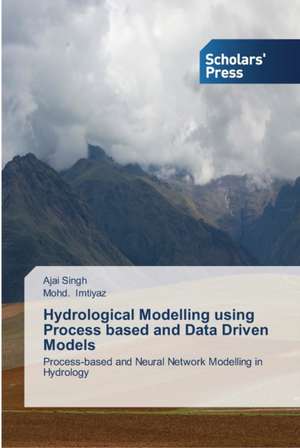 Hydrological Modelling using Process based and Data Driven Models de Ajai Singh