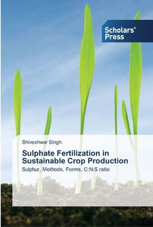 Sulphate Fertilization in Sustainable Crop Production de Shiveshwar Singh