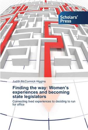 Finding the way: Women¿s experiences and becoming state legislators de Judith McCormick Higgins