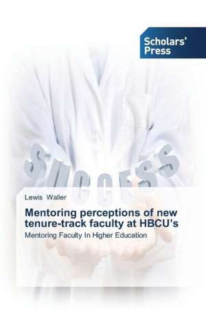 Mentoring Perceptions of New Tenure-Track Faculty at Hbcu's: A System-Based View de Lewis Waller