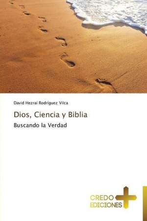 Dios, Ciencia y Biblia de David Hezraí Rodríguez Vilca