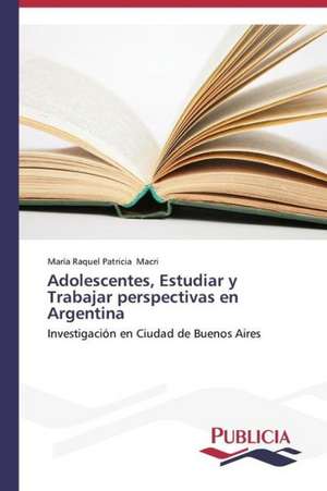 Adolescentes, Estudiar y Trabajar Perspectivas En Argentina: Rehablitacion Coronaria Con Endopostes de María Raquel Patricia Macri