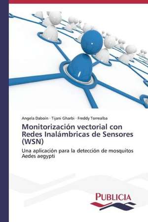 Monitorizacion Vectorial Con Redes Inalambricas de Sensores (Wsn): Sus Acciones y Concepciones de Cambio de Angela Daboín